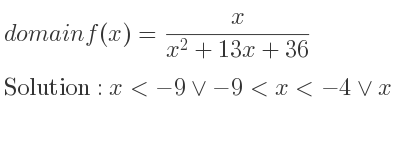 The domain of f(x)= x/(x^2+13x+36) is x<-9\lor-9<x<-4\lor x>-4
